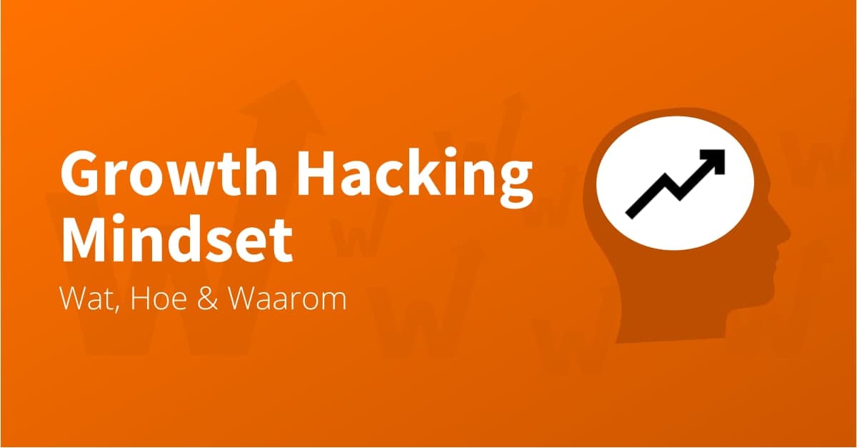 Wat is een Growth Hacking Mindset? (+ 5 tips hoe je dit ontwikkelt)